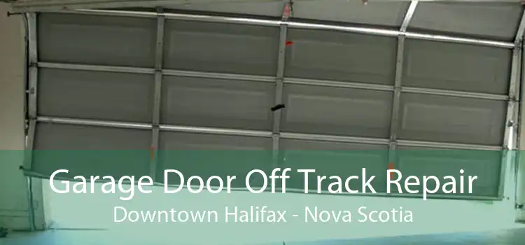 Garage Door Off Track Repair Downtown Halifax - Nova Scotia