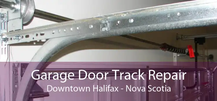 Garage Door Track Repair Downtown Halifax - Nova Scotia
