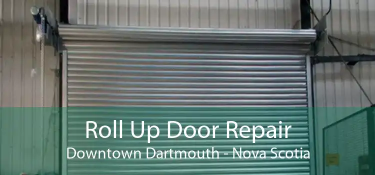 Roll Up Door Repair Downtown Dartmouth - Nova Scotia